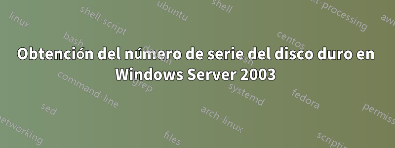 Obtención del número de serie del disco duro en Windows Server 2003