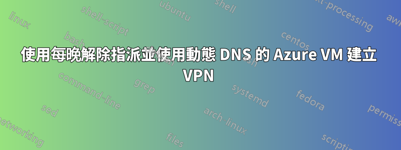 使用每晚解除指派並使用動態 DNS 的 Azure VM 建立 VPN