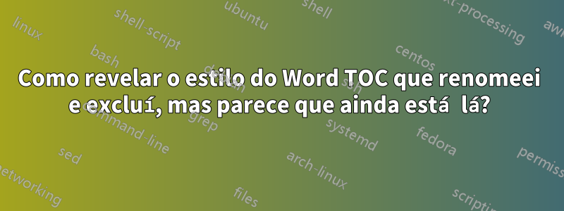 Como revelar o estilo do Word TOC que renomeei e excluí, mas parece que ainda está lá?