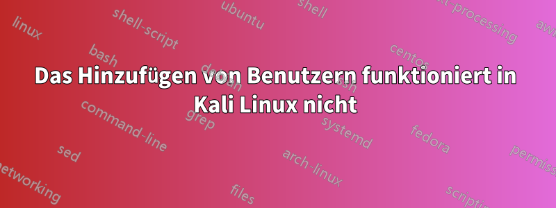 Das Hinzufügen von Benutzern funktioniert in Kali Linux nicht