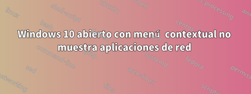 Windows 10 abierto con menú contextual no muestra aplicaciones de red