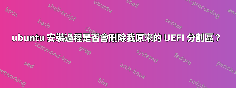 ubuntu 安裝過程是否會刪除我原來的 UEFI 分割區？