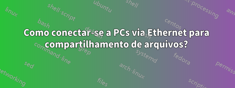 Como conectar-se a PCs via Ethernet para compartilhamento de arquivos?