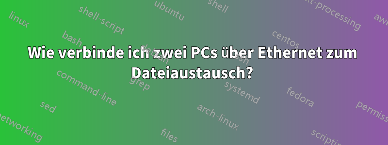 Wie verbinde ich zwei PCs über Ethernet zum Dateiaustausch?