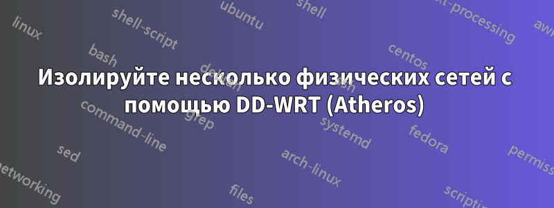 Изолируйте несколько физических сетей с помощью DD-WRT (Atheros)