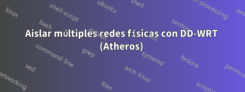 Aislar múltiples redes físicas con DD-WRT (Atheros)