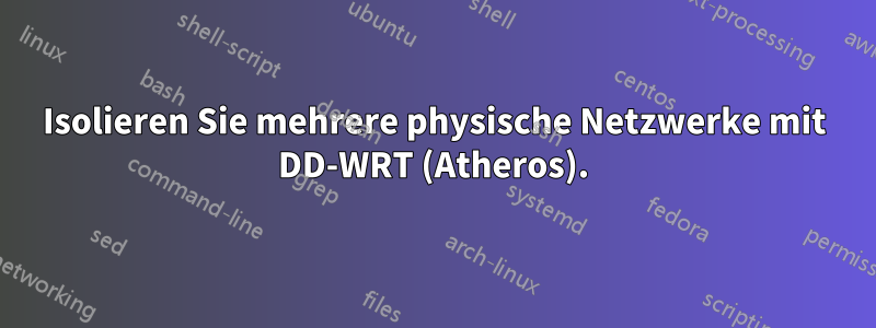 Isolieren Sie mehrere physische Netzwerke mit DD-WRT (Atheros).