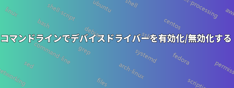 コマンドラインでデバイスドライバーを有効化/無効化する