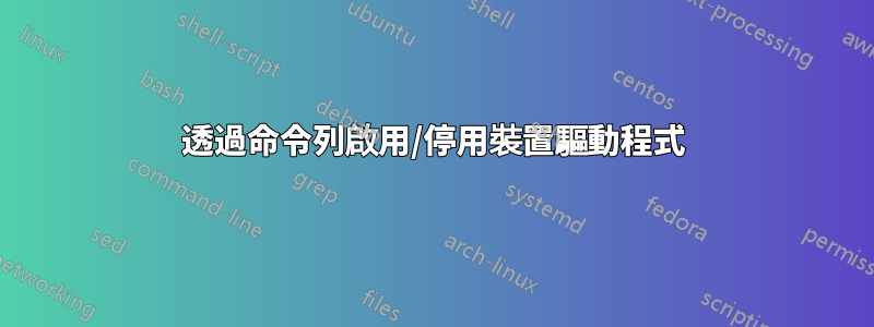 透過命令列啟用/停用裝置驅動程式