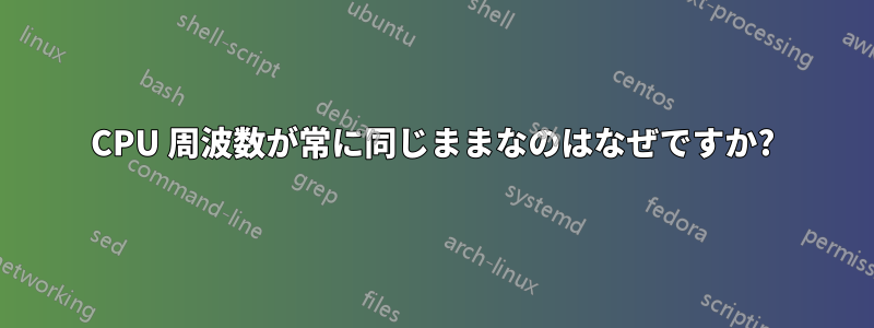 CPU 周波数が常に同じままなのはなぜですか?