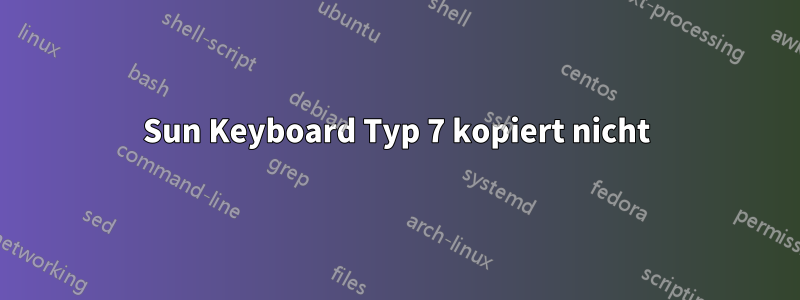 Sun Keyboard Typ 7 kopiert nicht