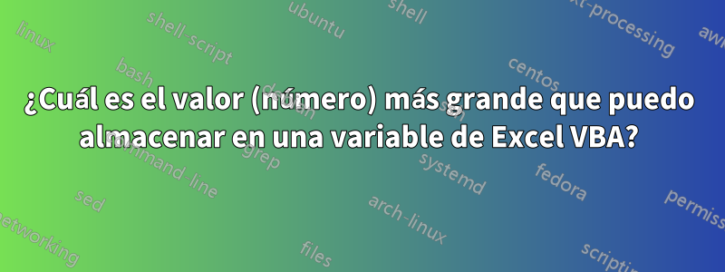 ¿Cuál es el valor (número) más grande que puedo almacenar en una variable de Excel VBA?