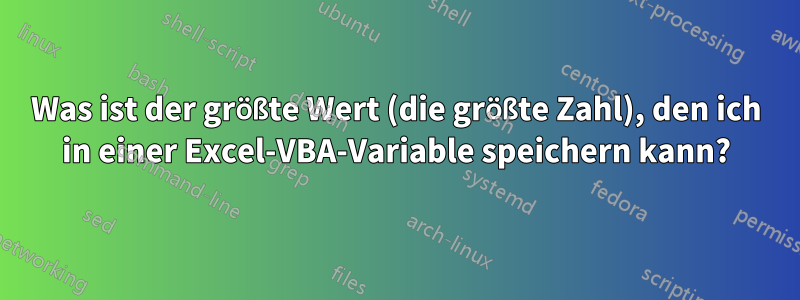 Was ist der größte Wert (die größte Zahl), den ich in einer Excel-VBA-Variable speichern kann?