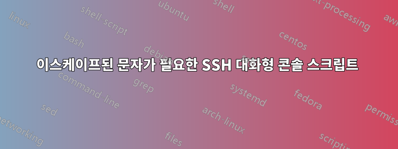 이스케이프된 문자가 필요한 SSH 대화형 콘솔 스크립트