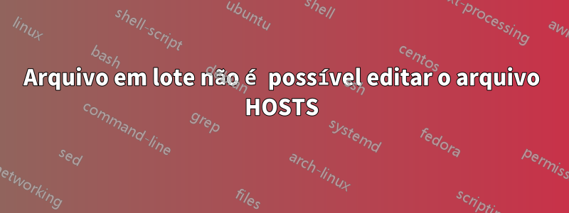 Arquivo em lote não é possível editar o arquivo HOSTS