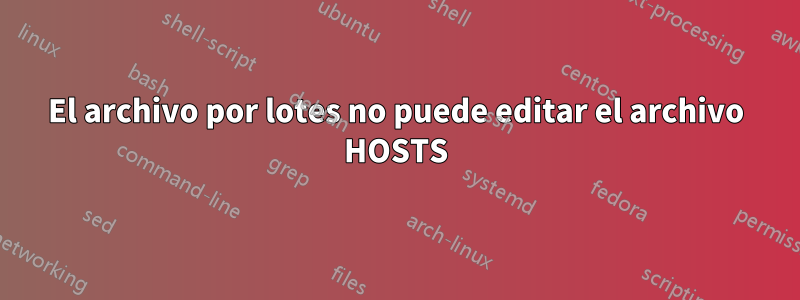 El archivo por lotes no puede editar el archivo HOSTS