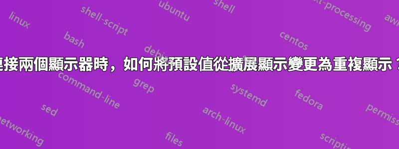 連接兩個顯示器時，如何將預設值從擴展顯示變更為重複顯示？