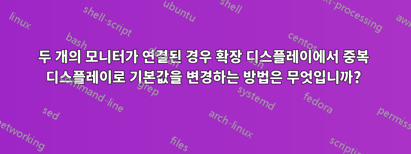 두 개의 모니터가 연결된 경우 확장 디스플레이에서 중복 디스플레이로 기본값을 변경하는 방법은 무엇입니까?