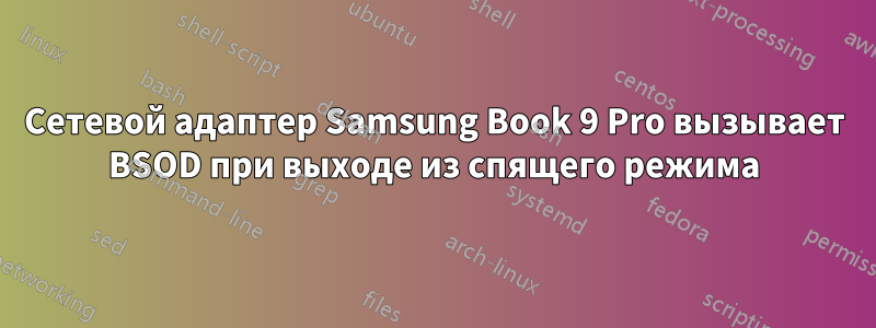 Сетевой адаптер Samsung Book 9 Pro вызывает BSOD при выходе из спящего режима