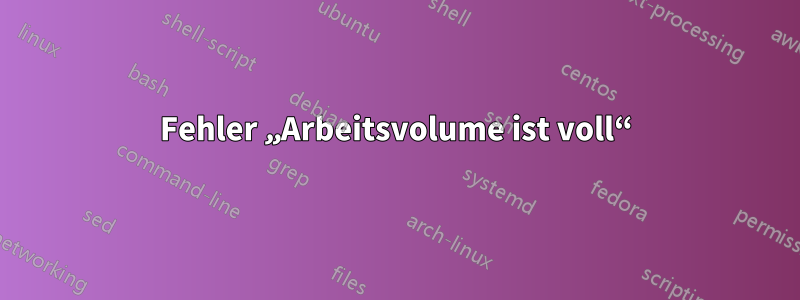 Fehler „Arbeitsvolume ist voll“