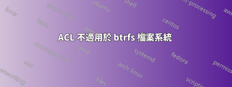 ACL 不適用於 btrfs 檔案系統