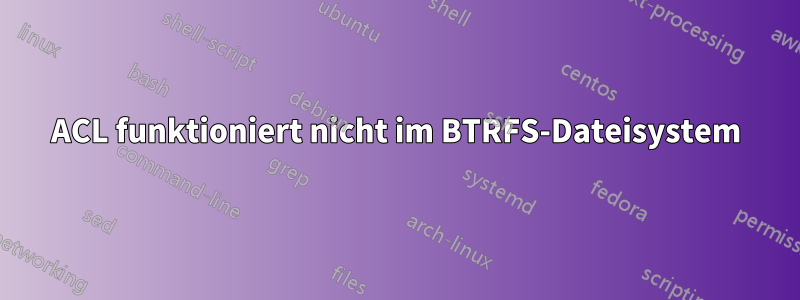 ACL funktioniert nicht im BTRFS-Dateisystem