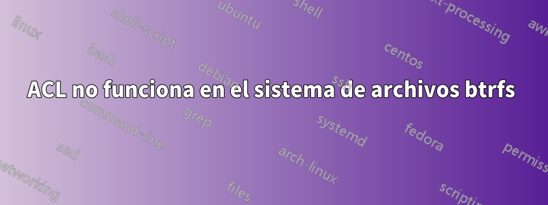 ACL no funciona en el sistema de archivos btrfs