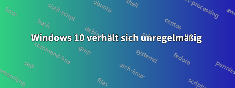 Windows 10 verhält sich unregelmäßig