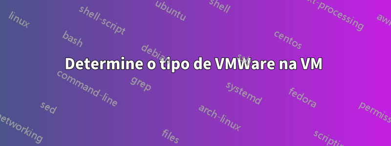 Determine o tipo de VMWare na VM