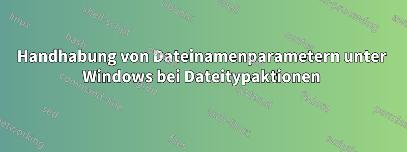 Handhabung von Dateinamenparametern unter Windows bei Dateitypaktionen