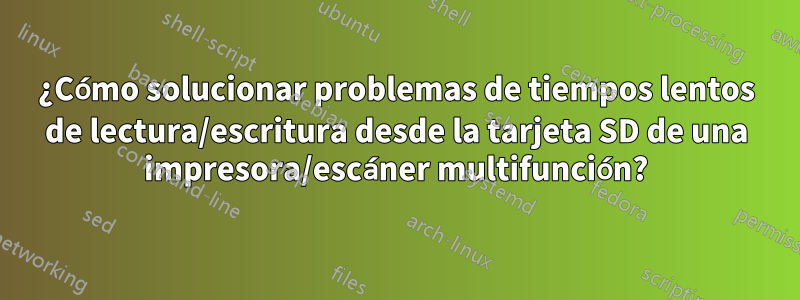 ¿Cómo solucionar problemas de tiempos lentos de lectura/escritura desde la tarjeta SD de una impresora/escáner multifunción?