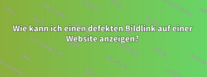 Wie kann ich einen defekten Bildlink auf einer Website anzeigen?