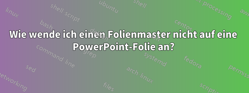 Wie wende ich einen Folienmaster nicht auf eine PowerPoint-Folie an?