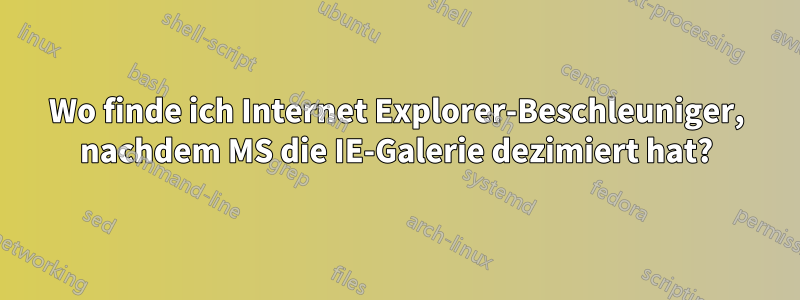 Wo finde ich Internet Explorer-Beschleuniger, nachdem MS die IE-Galerie dezimiert hat?