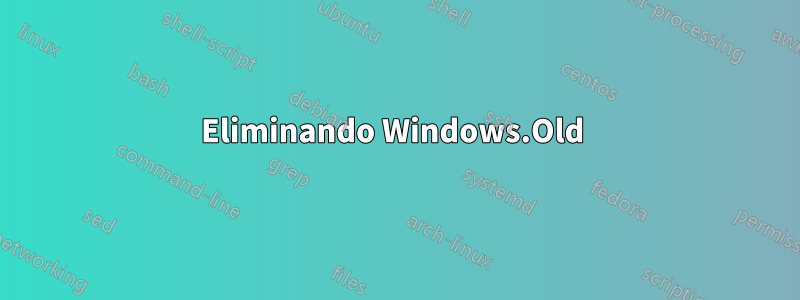 Eliminando Windows.Old 