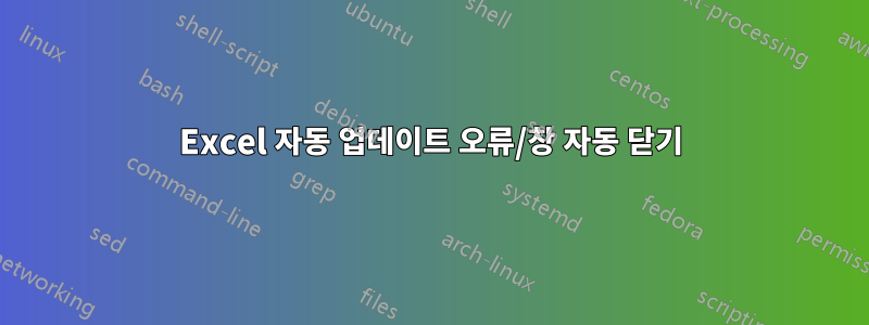 Excel 자동 업데이트 오류/창 자동 닫기