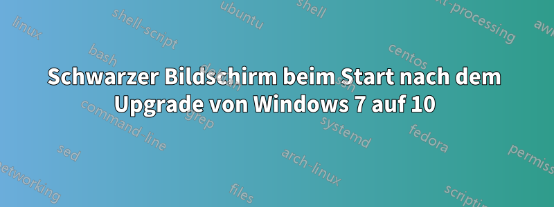 Schwarzer Bildschirm beim Start nach dem Upgrade von Windows 7 auf 10