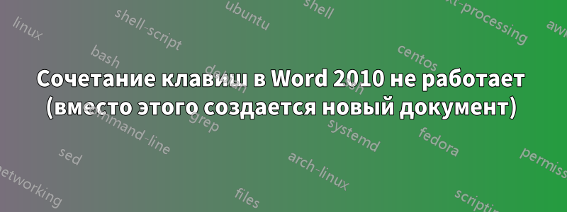 Сочетание клавиш в Word 2010 не работает (вместо этого создается новый документ)