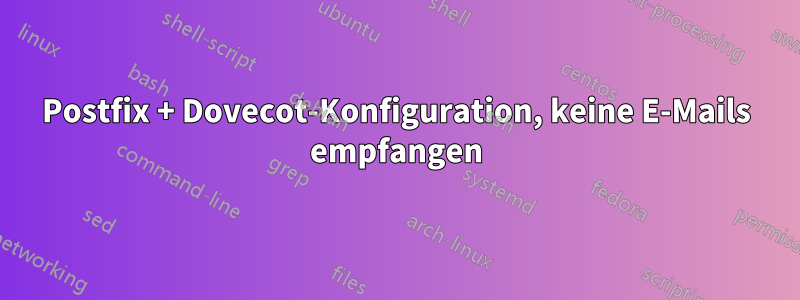 Postfix + Dovecot-Konfiguration, keine E-Mails empfangen