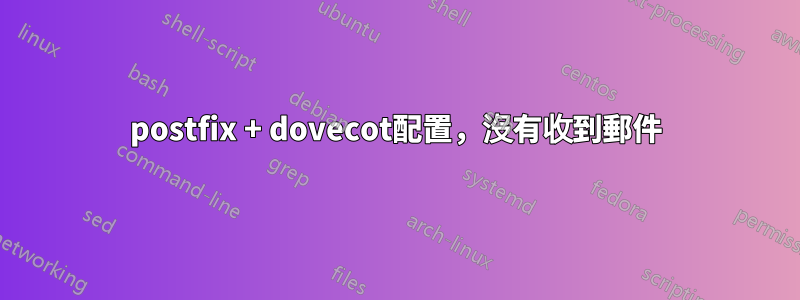 postfix + dovecot配置，沒有收到郵件