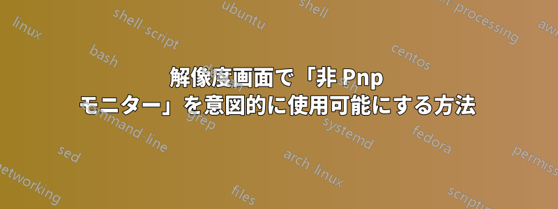 解像度画面で「非 Pnp モニター」を意図的に使用可能にする方法