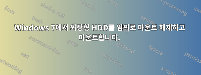 Windows 7에서 외장형 HDD를 임의로 마운트 해제하고 마운트합니다.