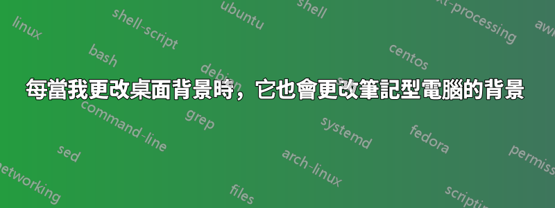 每當我更改桌面背景時，它也會更改筆記型電腦的背景