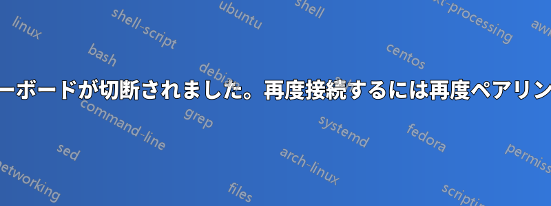 Bluetoothキーボードが切断されました。再度接続するには再度ペアリングが必要です