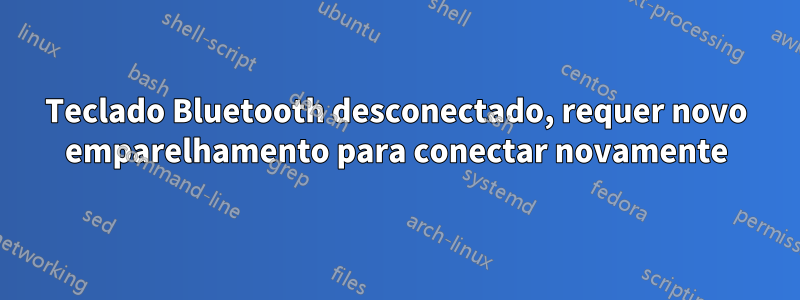 Teclado Bluetooth desconectado, requer novo emparelhamento para conectar novamente