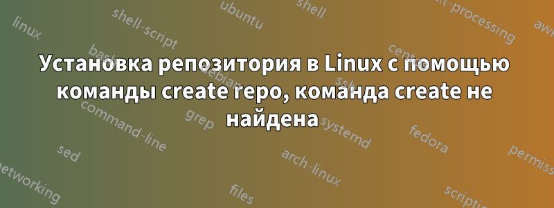 Установка репозитория в Linux с помощью команды create repo, команда create не найдена 