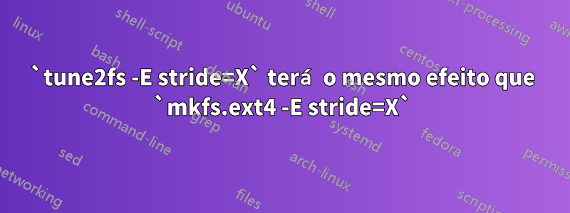 `tune2fs -E stride=X` terá o mesmo efeito que `mkfs.ext4 -E stride=X`