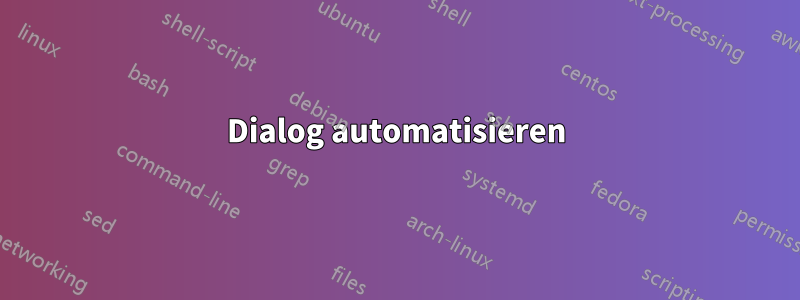 Dialog automatisieren