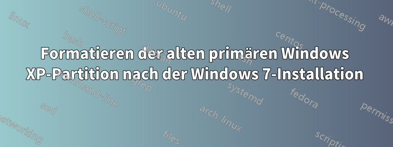 Formatieren der alten primären Windows XP-Partition nach der Windows 7-Installation