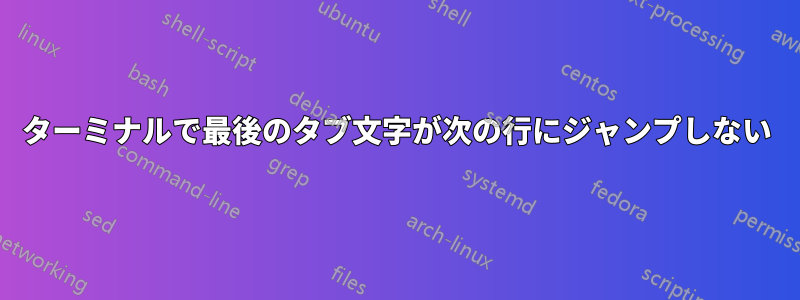 ターミナルで最後のタブ文字が次の行にジャンプしない
